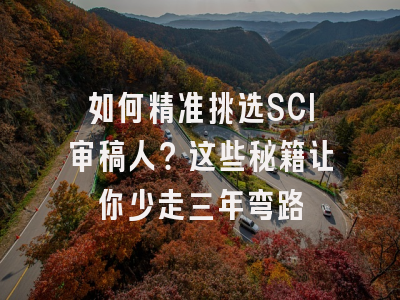 如何精准挑选SCI审稿人？这些秘籍让你少走三年弯路