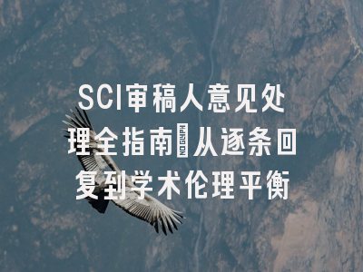 SCI审稿人意见处理全指南：从逐条回复到学术伦理平衡