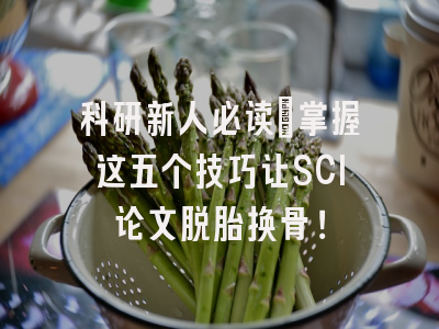 科研新人必读：掌握这五个技巧让SCI论文脱胎换骨！