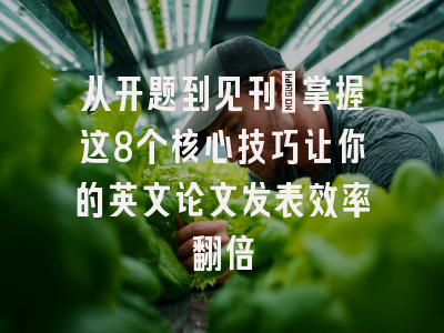 从开题到见刊：掌握这8个核心技巧让你的英文论文发表效率翻倍