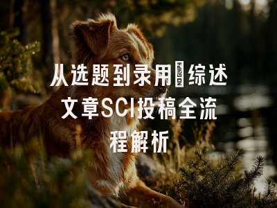 从选题到录用：综述文章SCI投稿全流程解析