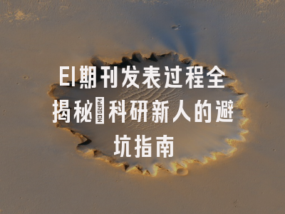 EI期刊发表过程全揭秘：科研新人的避坑指南