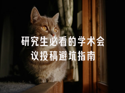 研究生必看的学术会议投稿避坑指南