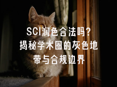 SCI润色合法吗？揭秘学术圈的灰色地带与合规边界