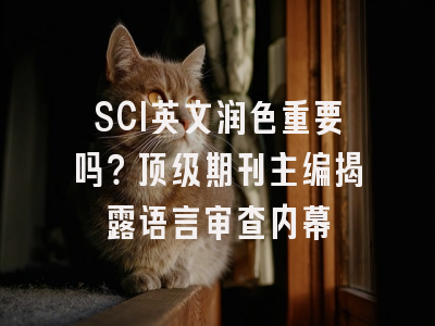 SCI英文润色重要吗？顶级期刊主编揭露语言审查内幕