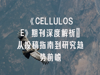 《CELLULOSE》期刊深度解析：从投稿指南到研究趋势前瞻