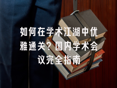 如何在学术江湖中优雅通关？国内学术会议完全指南
