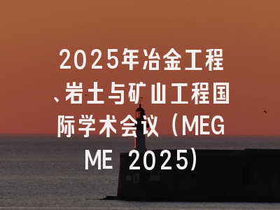 2025年冶金工程、岩土与矿山工程国际学术会议（MEGME 2025）