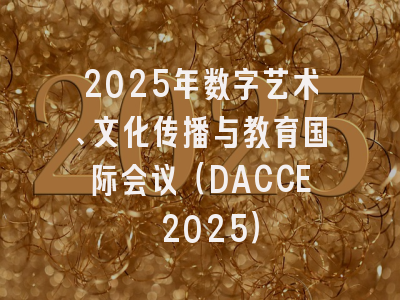 2025年数字艺术、文化传播与教育国际会议（DACCE 2025）