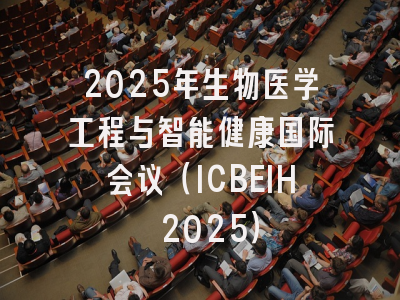 2025年生物医学工程与智能健康国际会议（ICBEIH 2025）