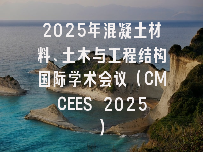 2025年混凝土材料、土木与工程结构国际学术会议（CMCEES 2025）