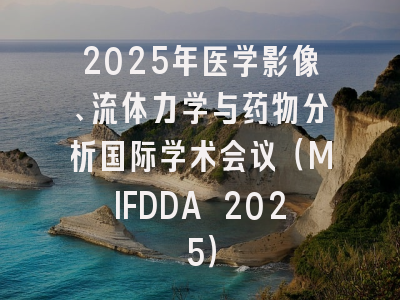 2025年医学影像、流体力学与药物分析国际学术会议（MIFDDA 2025）