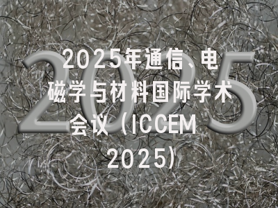 2025年通信、电磁学与材料国际学术会议（ICCEM 2025）