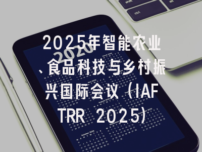 2025年智能农业、食品科技与乡村振兴国际会议（IAFTRR 2025）