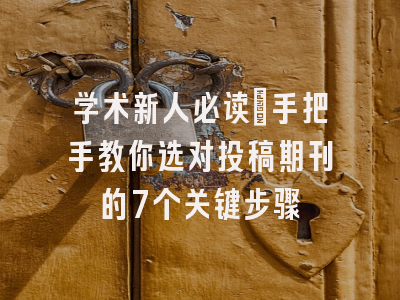 学术新人必读：手把手教你选对投稿期刊的7个关键步骤