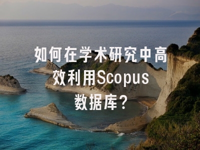 如何在学术研究中高效利用Scopus数据库？
