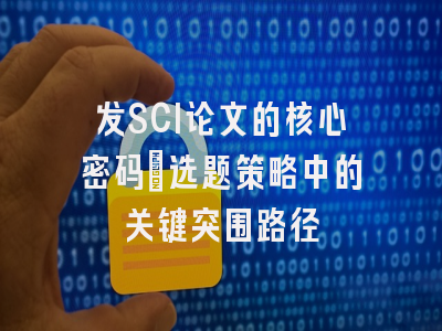 发SCI论文的核心密码：选题策略中的关键突围路径