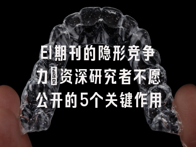 EI期刊的隐形竞争力：资深研究者不愿公开的5个关键作用