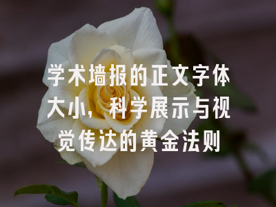 学术墙报的正文字体大小，科学展示与视觉传达的黄金法则