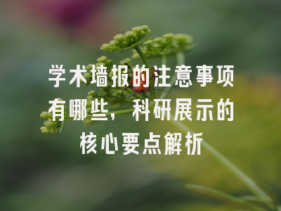 学术墙报的注意事项有哪些，科研展示的核心要点解析