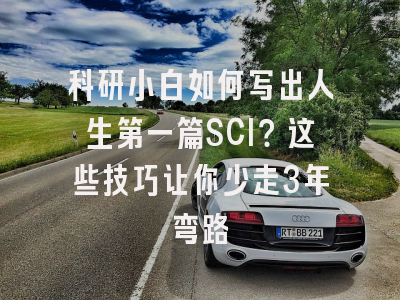 科研小白如何写出人生第一篇SCI？这些技巧让你少走3年弯路
