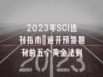 2023年SCI选刊指南：避开预警期刊的五个黄金法则