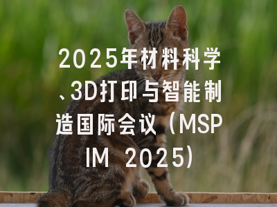 2025年材料科学、3D打印与智能制造国际会议（MSPIM 2025）