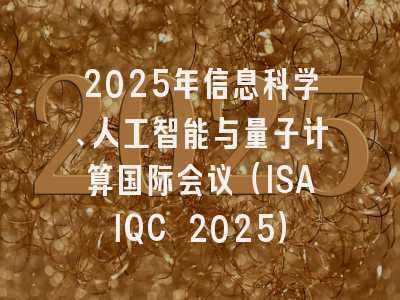2025年信息科学、人工智能与量子计算国际会议（ISAIQC 2025）