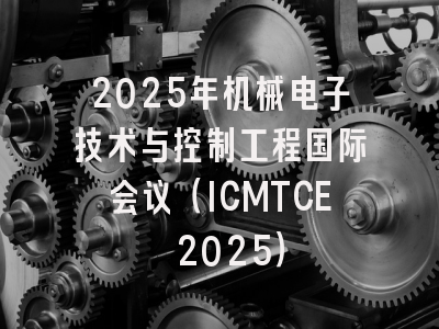 2025年机械电子技术与控制工程国际会议（ICMTCE 2025）