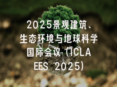 2025景观建筑、生态环境与地球科学国际会议（ICLAEES 2025）