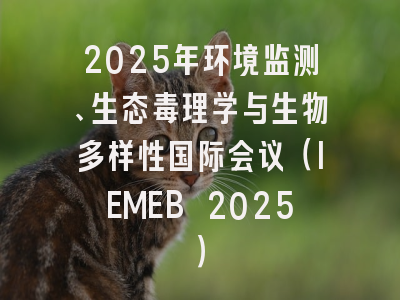 2025年环境监测、生态毒理学与生物多样性国际会议（IEMEB 2025）
