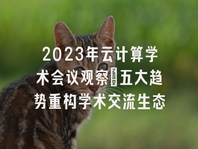 2023年云计算学术会议观察：五大趋势重构学术交流生态