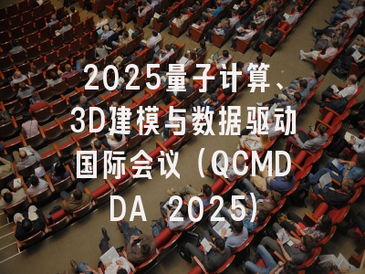 2025量子计算、3D建模与数据驱动国际会议（QCMDDA 2025）