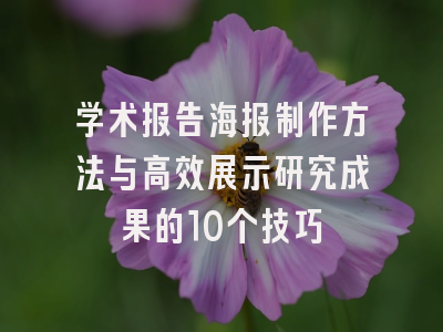 学术报告海报制作方法与高效展示研究成果的10个技巧