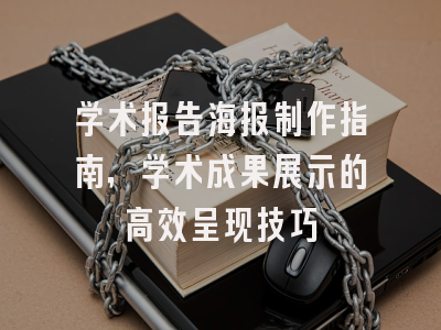 学术报告海报制作指南，学术成果展示的高效呈现技巧