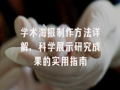学术海报制作方法详解，科学展示研究成果的实用指南
