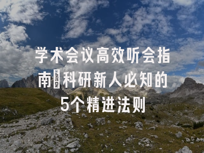 学术会议高效听会指南：科研新人必知的5个精进法则