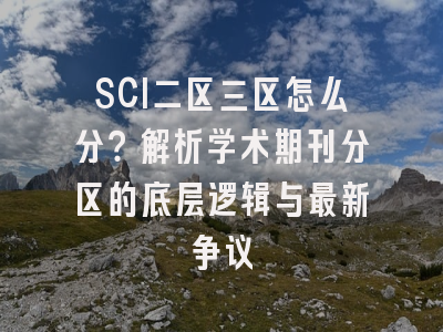 SCI二区三区怎么分？解析学术期刊分区的底层逻辑与最新争议
