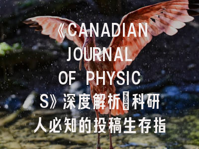 《CANADIAN JOURNAL OF PHYSICS》深度解析：科研人必知的投稿生存指南