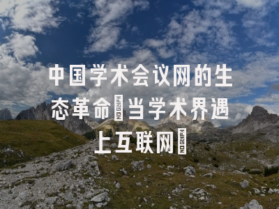 中国学术会议网的生态革命：当学术界遇上互联网+