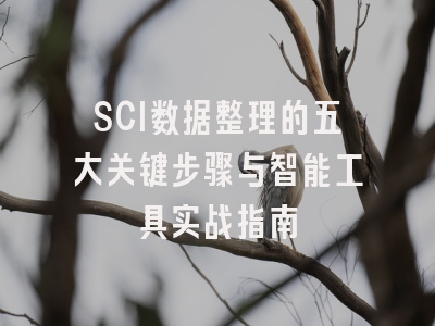 SCI数据整理的五大关键步骤与智能工具实战指南