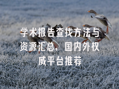 学术报告查找方法与资源汇总，国内外权威平台推荐