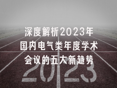 深度解析2023年国内电气类年度学术会议的五大新趋势