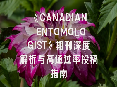 《CANADIAN ENTOMOLOGIST》期刊深度解析与高通过率投稿指南