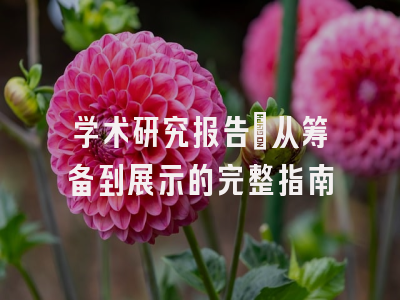 学术研究报告：从筹备到展示的完整指南