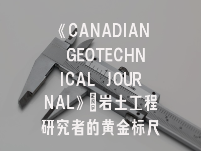 《CANADIAN GEOTECHNICAL JOURNAL》：岩土工程研究者的黄金标尺