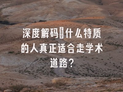 深度解码：什么特质的人真正适合走学术道路？