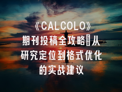 《CALCOLO》期刊投稿全攻略：从研究定位到格式优化的实战建议