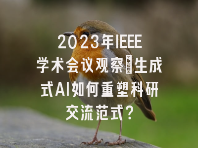 2023年IEEE学术会议观察：生成式AI如何重塑科研交流范式？