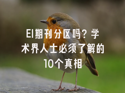 EI期刊分区吗？学术界人士必须了解的10个真相